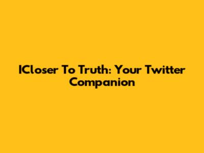 ICloser To Truth: Your Twitter Companion