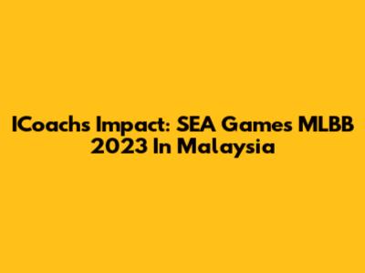 ICoach's Impact: SEA Games MLBB 2023 In Malaysia