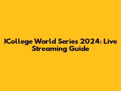 ICollege World Series 2024: Live Streaming Guide