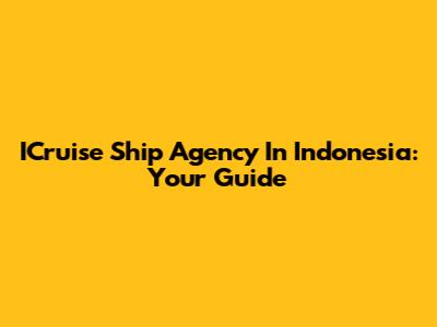 ICruise Ship Agency In Indonesia: Your Guide