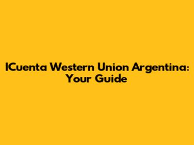 ICuenta Western Union Argentina: Your Guide