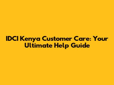 IDCI Kenya Customer Care: Your Ultimate Help Guide