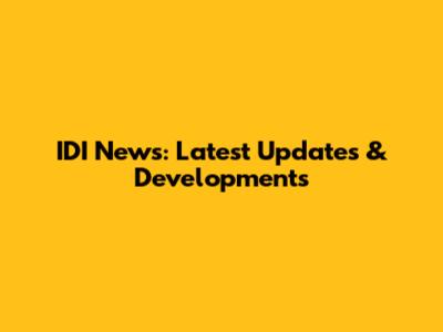IDI News: Latest Updates & Developments