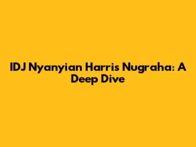 IDJ Nyanyian Harris Nugraha: A Deep Dive