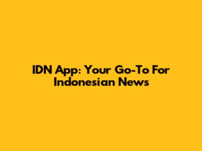 IDN App: Your Go-To For Indonesian News