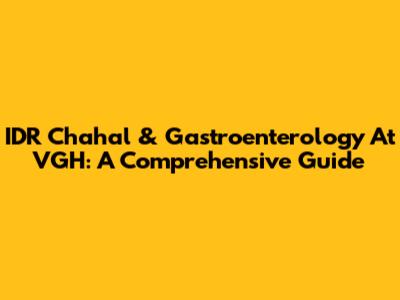 IDR Chahal & Gastroenterology At VGH: A Comprehensive Guide