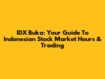 IDX Buka: Your Guide To Indonesian Stock Market Hours & Trading