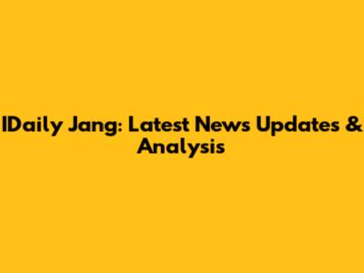 IDaily Jang: Latest News Updates & Analysis