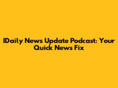 IDaily News Update Podcast: Your Quick News Fix
