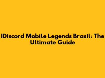 IDiscord Mobile Legends Brasil: The Ultimate Guide