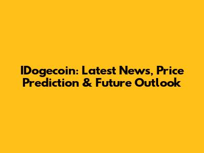 IDogecoin: Latest News, Price Prediction & Future Outlook