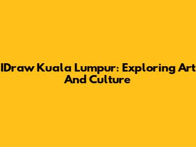 IDraw Kuala Lumpur: Exploring Art And Culture
