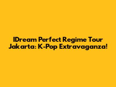 IDream Perfect Regime Tour Jakarta: K-Pop Extravaganza!