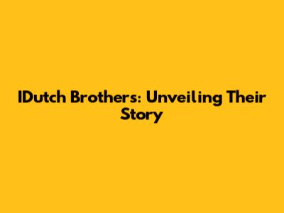 IDutch Brothers: Unveiling Their Story