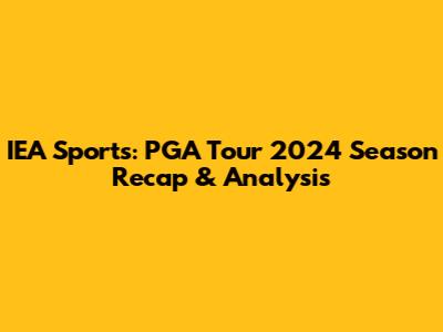 IEA Sports: PGA Tour 2024 Season Recap & Analysis