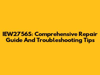 IEW2756S: Comprehensive Repair Guide And Troubleshooting Tips