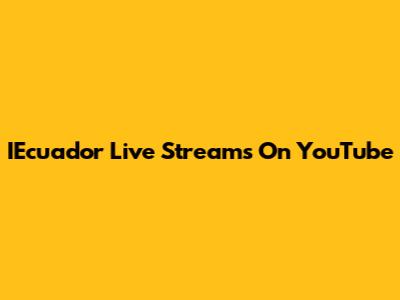 IEcuador Live Streams On YouTube