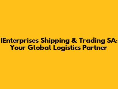 IEnterprises Shipping & Trading SA: Your Global Logistics Partner