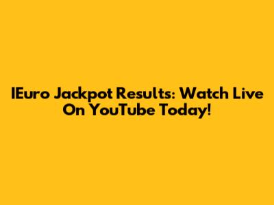 IEuro Jackpot Results: Watch Live On YouTube Today!