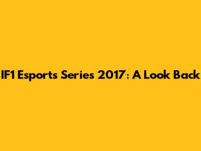IF1 Esports Series 2017: A Look Back