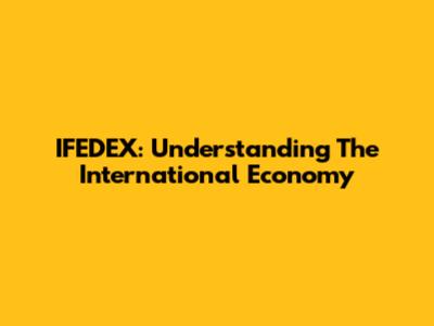IFEDEX: Understanding The International Economy