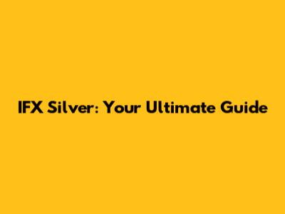 IFX Silver: Your Ultimate Guide
