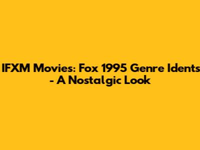 IFXM Movies: Fox 1995 Genre Idents - A Nostalgic Look