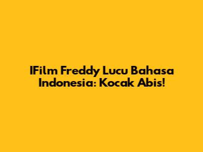 IFilm Freddy Lucu Bahasa Indonesia: Kocak Abis!