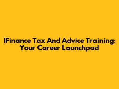 IFinance Tax And Advice Training: Your Career Launchpad
