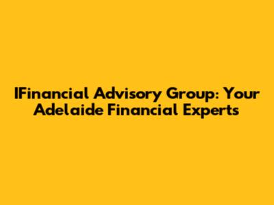 IFinancial Advisory Group: Your Adelaide Financial Experts