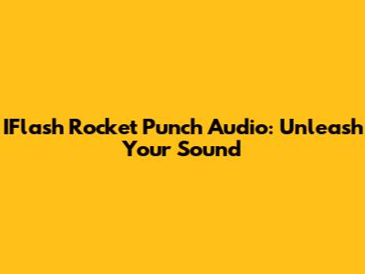 IFlash Rocket Punch Audio: Unleash Your Sound