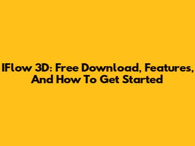 IFlow 3D: Free Download, Features, And How To Get Started
