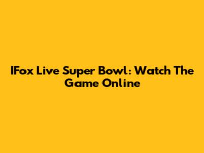 IFox Live Super Bowl: Watch The Game Online
