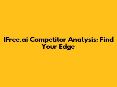 IFree.ai Competitor Analysis: Find Your Edge