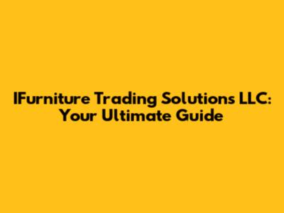 IFurniture Trading Solutions LLC: Your Ultimate Guide
