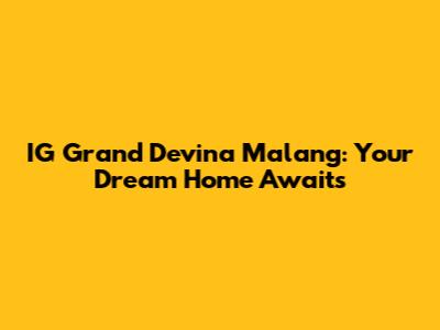 IG Grand Devina Malang: Your Dream Home Awaits
