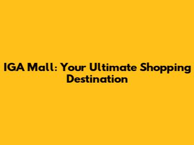 IGA Mall: Your Ultimate Shopping Destination