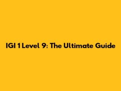 IGI 1 Level 9: The Ultimate Guide