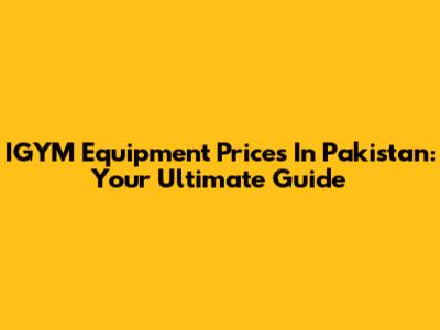 IGYM Equipment Prices In Pakistan: Your Ultimate Guide