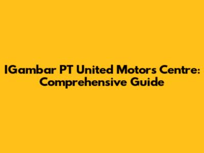 IGambar PT United Motors Centre: Comprehensive Guide