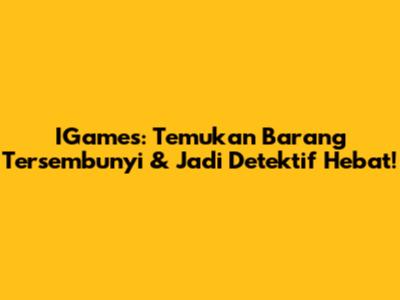 IGames: Temukan Barang Tersembunyi & Jadi Detektif Hebat!