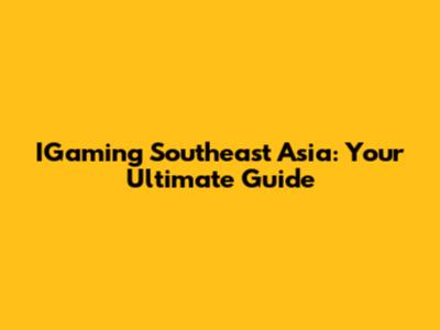 IGaming Southeast Asia: Your Ultimate Guide