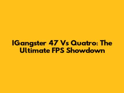 IGangster 47 Vs Quatro: The Ultimate FPS Showdown
