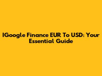 IGoogle Finance EUR To USD: Your Essential Guide