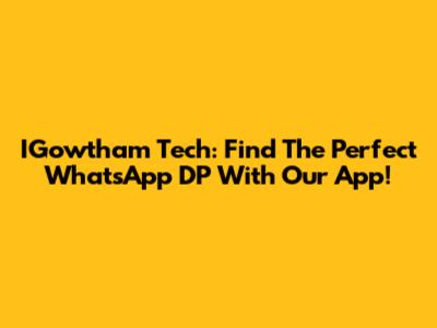 IGowtham Tech: Find The Perfect WhatsApp DP With Our App!