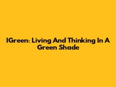 IGreen: Living And Thinking In A Green Shade