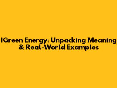 IGreen Energy: Unpacking Meaning & Real-World Examples