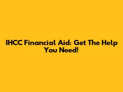 IHCC Financial Aid: Get The Help You Need!