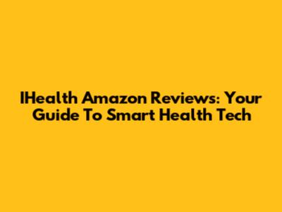 IHealth Amazon Reviews: Your Guide To Smart Health Tech