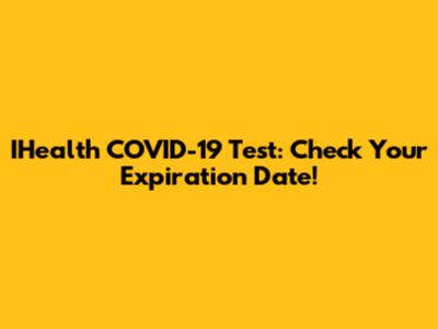IHealth COVID-19 Test: Check Your Expiration Date!